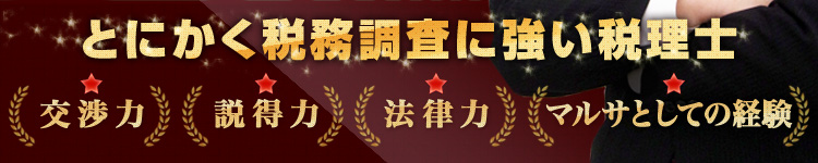 とにかく税務調査に強い税理士/交渉力/説得力/法律力/マルサとしての経験