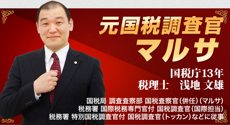元国税調査官 マルサ 国税庁13年 税理士 浅地 文雄/国税局 調査査察部 国税査察官（併任）（マルサ）/税務署 国際税務専門官付 国税調査官（国際担当）/税務署 特別国税調査官付 国税調査官（トッカン）などに従事