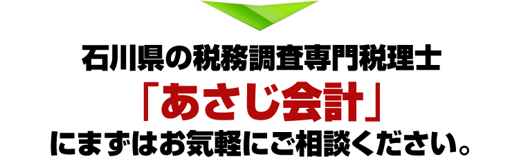 石川県の税務調査専門税理士「あさじ会計」にまずはお気軽にご相談ください。